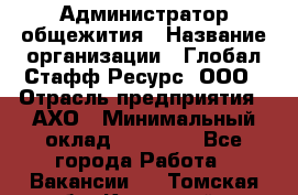 Администратор общежития › Название организации ­ Глобал Стафф Ресурс, ООО › Отрасль предприятия ­ АХО › Минимальный оклад ­ 25 000 - Все города Работа » Вакансии   . Томская обл.,Кедровый г.